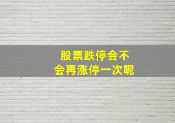 股票跌停会不会再涨停一次呢