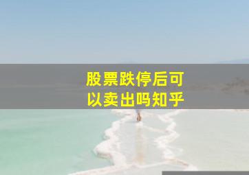 股票跌停后可以卖出吗知乎