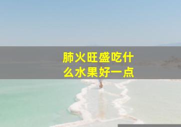 肺火旺盛吃什么水果好一点