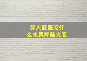 肺火旺盛吃什么水果降肺火呢