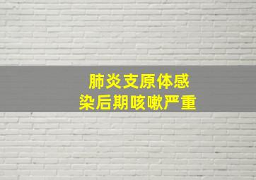 肺炎支原体感染后期咳嗽严重