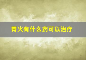 胃火有什么药可以治疗