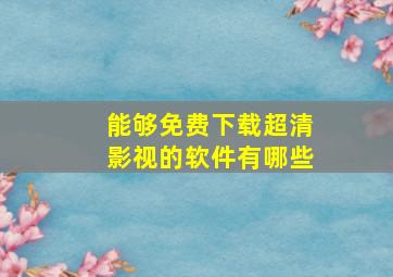 能够免费下载超清影视的软件有哪些