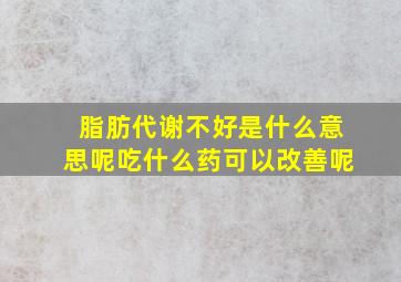 脂肪代谢不好是什么意思呢吃什么药可以改善呢