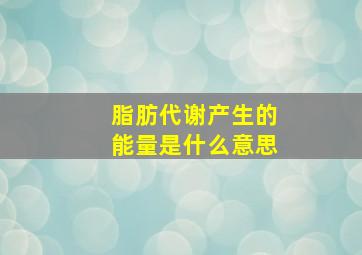 脂肪代谢产生的能量是什么意思