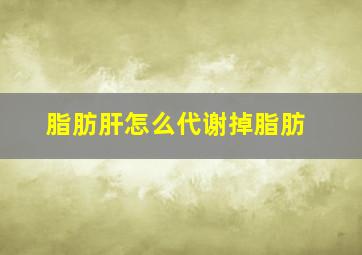 脂肪肝怎么代谢掉脂肪