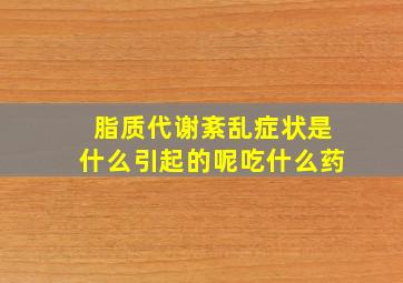 脂质代谢紊乱症状是什么引起的呢吃什么药