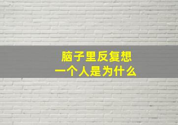 脑子里反复想一个人是为什么