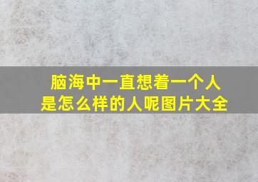 脑海中一直想着一个人是怎么样的人呢图片大全