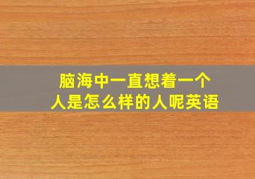 脑海中一直想着一个人是怎么样的人呢英语