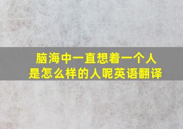 脑海中一直想着一个人是怎么样的人呢英语翻译