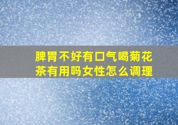 脾胃不好有口气喝菊花茶有用吗女性怎么调理