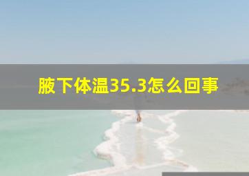 腋下体温35.3怎么回事