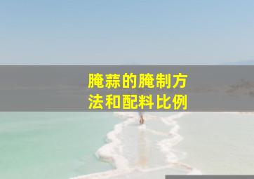 腌蒜的腌制方法和配料比例