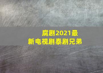 腐剧2021最新电视剧泰剧兄弟