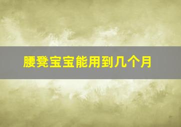 腰凳宝宝能用到几个月