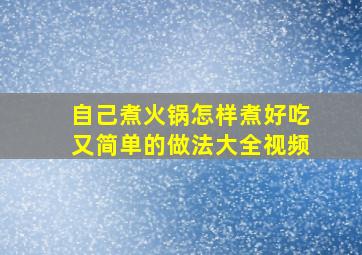 自己煮火锅怎样煮好吃又简单的做法大全视频