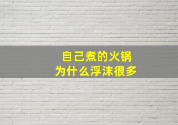 自己煮的火锅为什么浮沫很多