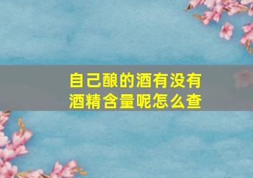 自己酿的酒有没有酒精含量呢怎么查