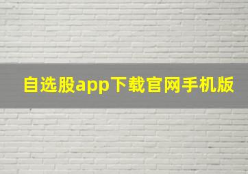 自选股app下载官网手机版