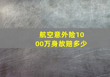 航空意外险1000万身故赔多少