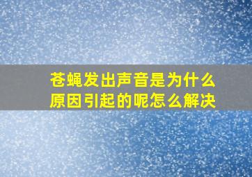 苍蝇发出声音是为什么原因引起的呢怎么解决