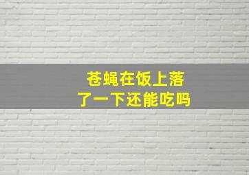 苍蝇在饭上落了一下还能吃吗