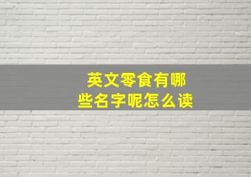 英文零食有哪些名字呢怎么读