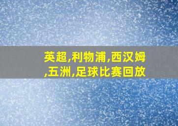 英超,利物浦,西汉姆,五洲,足球比赛回放