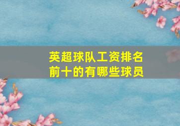 英超球队工资排名前十的有哪些球员