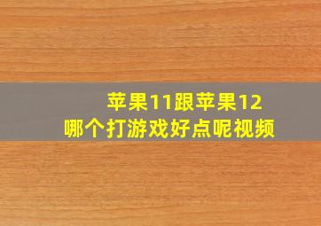 苹果11跟苹果12哪个打游戏好点呢视频