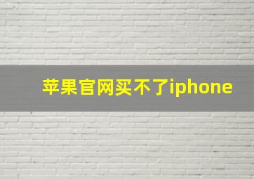 苹果官网买不了iphone