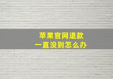 苹果官网退款一直没到怎么办