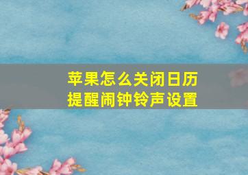 苹果怎么关闭日历提醒闹钟铃声设置