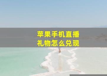 苹果手机直播礼物怎么兑现