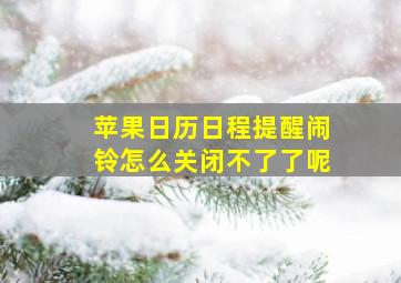 苹果日历日程提醒闹铃怎么关闭不了了呢