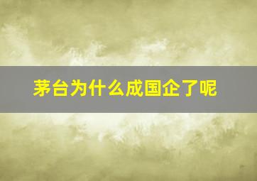 茅台为什么成国企了呢