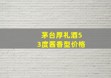 茅台厚礼酒53度酱香型价格