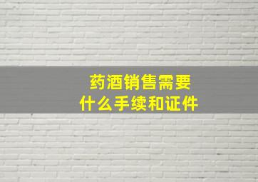 药酒销售需要什么手续和证件