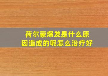 荷尔蒙爆发是什么原因造成的呢怎么治疗好