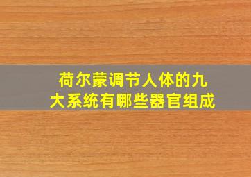 荷尔蒙调节人体的九大系统有哪些器官组成