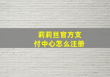 莉莉丝官方支付中心怎么注册