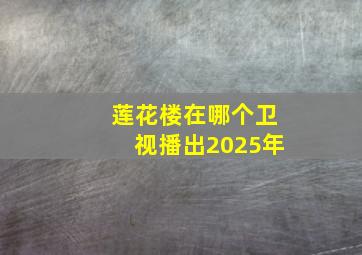 莲花楼在哪个卫视播出2025年