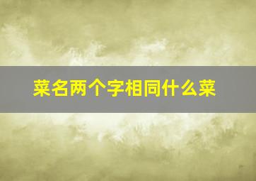 菜名两个字相同什么菜