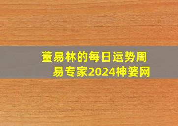 董易林的每日运势周易专家2024神婆网