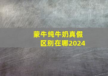 蒙牛纯牛奶真假区别在哪2024