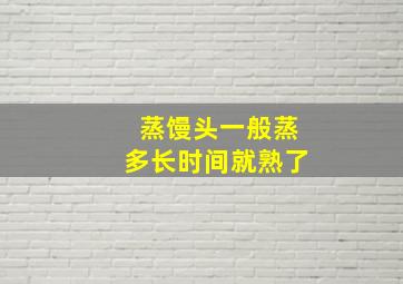 蒸馒头一般蒸多长时间就熟了