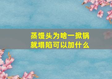 蒸馒头为啥一掀锅就塌陷可以加什么