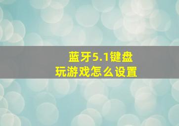 蓝牙5.1键盘玩游戏怎么设置