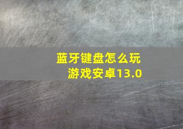 蓝牙键盘怎么玩游戏安卓13.0